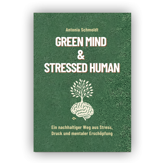 Green Mind & Stressed Human - Ein nachhaltiger Weg aus Stress, Druck & mentaler Erschöpfung